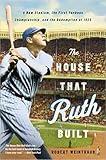 The House That Ruth Built: A New Stadium, the First Yankees Championship, and the Redemption of 1923