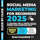 Social Media Marketing for Beginners 2025: A Step-by-Step Guide to Mastering Facebook, Instagram, TikTok & YouTube, Build Your Presence, Leverage AI Tools, and Make Money Online