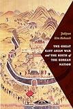 The Great East Asian War and the Birth of the Korean Nation