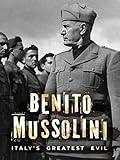 Benito Mussolini Italys Greatest Evil
