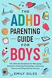 The ADHD Parenting Guide for Boys: The Ultimate Handbook for Managing Behavior, Fostering Friendships, Improving School and Preparing for Success