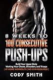 8 Weeks to 100 Consecutive Push-Ups: Build Your Upper Body Working Your Chests, Shoulders, and Triceps | at Home Workouts | No Gym Required | (Workout and Exercise Motivation For Men)