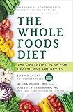 The Whole Foods Diet: The Lifesaving Plan for Health and Longevity