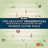 The Greatest Presidential Stories Never Told: 100 Tales from History to Astonish, Bewilder, and Stupefy (The Greatest Stories Never Told)