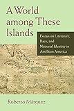 A World among These Islands: Essays on Literature, Race, and National Identity in Antillean America