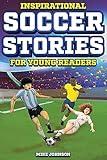 Inspirational Soccer Stories for Young Readers: 12 Unbelievable True Tales to Inspire and Amaze Young Soccer Lovers