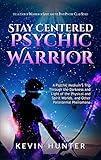 Stay Centered Psychic Warrior: A Psychic Medium's Trip Through the Darkness and Light of the Physical and Spirit Worlds, and Other Paranormal Phenomena