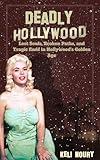 Deadly Hollywood: Lost Souls, Broken Paths, and Tragic Ends in Hollywood's Golden Age (Dark Side of Hollywood)