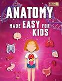 Anatomy Made Easy For Kids: A Complete STEM Guide to the Human Body for Ages 8-12 with Science Facts, Engaging Explanations and Clear Diagrams of Organs, ... fo (Smart STEM Made Easy for Kids Book 2)