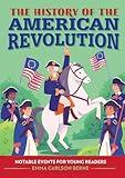 The History of the American Revolution: Notable Events for Young Readers