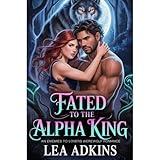 Fated to the Alpha King: An Enemies to Lovers Werewolf Romance