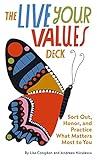 The Live Your Values Deck: Sort Out, Honor, and Practice What Matters Most to You