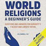 World Religions: A Beginner's Guide: Questions and Answers for Humanity's 7 Oldest and Largest Faiths