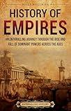 History of Empires: An Enthralling Journey through the Rise and Fall of Dominant Powers across the Ages (Civilizations)