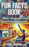 Fun Facts Book: Wacky Inventions and Surprising Discoveries (Fun Facts for Inquisitive Minds)