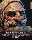 Beginner's Guide to Sculpting Characters in Clay