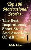 Top 100 Motivational Stories: The Best Inspirational Short Stories And Anecdotes Of All Time