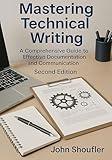 Mastering Technical Writing: A Comprehensive Guide to Effective Documentation and Communication: From Audience Analysis to Publishing: Tools, Techniques, and Best Practices for Success