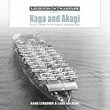 Kaga and Akagi: Aircraft Carriers in the Imperial Japanese Navy (Legends of Warfare: Naval, 30)