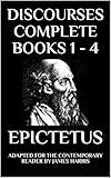 Discourses: Complete Books 1 - 4 - Adapted for the Contemporary Reader (Greek & Roman Stoic Philosophy)