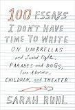 100 Essays I Don't Have Time to Write: On Umbrellas and Sword Fights, Parades and Dogs, Fire Alarms, Children, and Theater