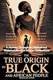 The True Origin of Black and African People: A Journey Through the Biblical and Historical Roots of African Civilizations