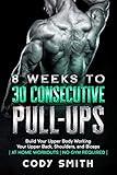 8 Weeks to 30 Consecutive Pull-Ups: Build Your Upper Body Working Your Upper Back, Shoulders, and Biceps | at Home Workouts | No Gym Required | (Workout and Exercise Motivation For Men)