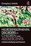 Neurodevelopmental Disorders in Children and Adolescents: A Guide to Evaluation and Treatment (Clinical Topics in Psychology and Psychiatry)