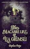 The Macabre Life of Lia Grimsli: A Gothic Short Story Collection