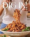 Dig In!: Over 100 Easy, Delicious, and Stress-Free Recipes to Make on Repeat (A Cookbook)