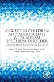 Anxiety in Children and Adolescents with Autism Spectrum Disorder: Evidence-Based Assessment and Treatment