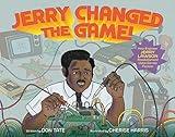 Jerry Changed the Game!: How Engineer Jerry Lawson Revolutionized Video Games Forever