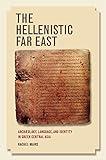 The Hellenistic Far East: Archaeology, Language, and Identity in Greek Central Asia