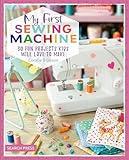 My First Sewing Machine: 30 fun projects kids will love to make