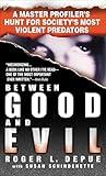 Between Good and Evil: A Master Profiler's Hunt for Society's Most Violent Predators