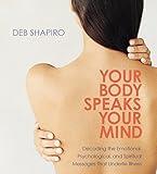 Your Body Speaks Your Mind: Decoding the Emotional, Psychological, and Spiritual Messages That Underlie Illness by Debbie Shapiro (2007-06-02)