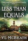 Less Than Equals: Part 2 of The Ambition & Destiny Series. A Historical Family Saga.
