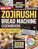 Quick & Easy Zojirushi Bread Machine Cookbook: Lots of Simple & Healthy Artisan, Gluten-Free, and Whole Grain Recipes for Perfect Natural Homemade Bread Without Ingredient Waste