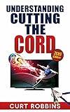 Understanding Cutting the Cord: Eliminating subscription cable and satellite TV in favor of streaming video and music. Includes buyer’s guide.