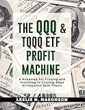 The QQQ and TQQQ ETF Profit Machine: A Roadmap for Trading and Investing in Cutting-Edge AI-Focused Tech Titans