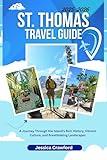 ST THOMAS VIRGIN ISLANDS TRAVEL GUIDE 2025-2026 : A Journey Through the Island's Rich History, Vibrant Culture, and Breathtaking Landscapes