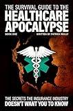 The Survival Guide For The Healthcare Apocalypse: What the Insurance Industry Doesn’t Want You to Know
