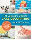 The Beginner's Guide to Cake Decorating: A Step-by-Step Guide to Decorate with Frosting, Piping, Fondant, and Chocolate and More (New Shoe Press)