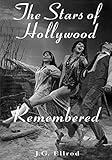 The Stars of Hollywood Remembered: Career Biographies of 82 Actors and Actresses of the Golden Era, 1920s-1950s