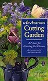 An American Cutting Garden: A Primer for Growing Cut Flowers Where Summers Are Hot and Winters Are Cold