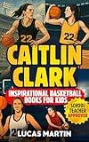 Caitlin Clark - Inspirational Basketball Books for Kids: Amazing Basketball Biography & Life Lessons to Foster Confidence, Dedication, and Resilience in Children & Teens