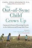 The Out-of-Sync Child Grows Up: Coping with Sensory Processing Disorder in the Adolescent and Young Adult Years (The Out-of-Sync Child Series)