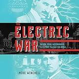 The Electric War: Edison, Tesla, Westinghouse, and the Race to Light the World
