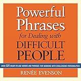 Powerful Phrases for Dealing with Difficult People: Over 325 Ready-to-Use Words and Phrases for Working with Challenging Personalities