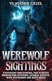 WEREWOLF SIGHTINGS: UNVEILING THE ENIGMA, THE SCIENCE BEHIND THE MYSTERY, GLOBAL EXTENT, WHY WITNESSES ARE KEPT ALIVE